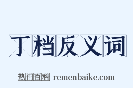 丁档反义词是什么意思的图片